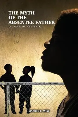 Mýtus neprítomného otca: (Prepis udalostí) - The Myth of the Absentee Father: (A Transcript of Events)