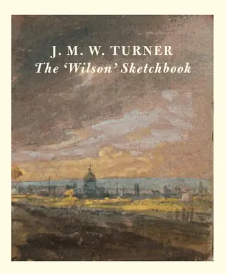 J.M.W. Turner the 'Wilson' Skicár - J.M.W. Turner the 'Wilson' Sketchbook