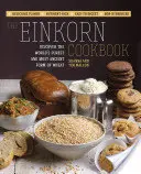 The Einkorn Cookbook: Objavte najčistejšiu a najstaršiu formu pšenice na svete: Pšeničná pšenica: lahodná chuť - bohatá na živiny - ľahko stráviteľná - neškodná - The Einkorn Cookbook: Discover the World's Purest and Most Ancient Form of Wheat: Delicious Flavor - Nutrient-Rich - Easy to Digest - Non-Hy