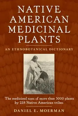 Indiánske liečivé rastliny: Etnobotanický slovník - Native American Medicinal Plants: An Ethnobotanical Dictionary