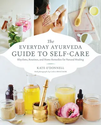 Sprievodca každodennou ajurvédou pre starostlivosť o seba: Rytmy, rutiny a domáce prostriedky na prirodzené uzdravenie - The Everyday Ayurveda Guide to Self-Care: Rhythms, Routines, and Home Remedies for Natural Healing
