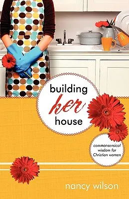 Budovanie jej domu: Spoločná múdrosť pre kresťanské ženy - Building Her House: Commonsensical Wisdom for Christian Women