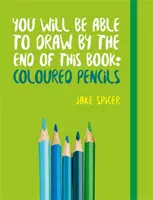 Do konca tejto knihy budete vedieť kresliť: Farebné ceruzky - You Will be Able to Draw by the End of This Book: Coloured Pencils