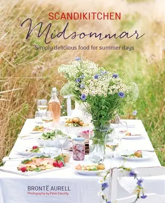 Scandikitchen: Midsommar: Jednoducho chutné jedlo na letné dni - Scandikitchen: Midsommar: Simply Delicious Food for Summer Days