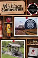 Michiganské kuriozity: Vydanie: Michiganské zvláštnosti: bizarné postavy, zvláštnosti na cestách a iné nezvyčajné veci, tretie vydanie - Michigan Curiosities: Quirky Characters, Roadside Oddities & Other Offbeat Stuff, Third Edition