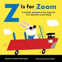 Z is for Zoom: Vedecká abeceda o tom, ako veci fungujú, od alternátora po zverák - Z Is for Zoom: A Scientific Alphabet of How Things Go, from Alternator to Zerk Fitting