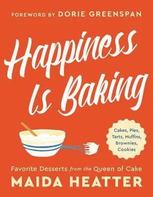 Šťastie je pečenie: koláče, torty, muffiny, koláčiky, koláčiky, sušienky: Obľúbené dezerty od kráľovnej koláčov - Happiness Is Baking: Cakes, Pies, Tarts, Muffins, Brownies, Cookies: Favorite Desserts from the Queen of Cake