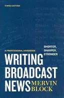 Písanie správ pre rozhlasové a televízne vysielanie -- kratšie, ostrejšie, silnejšie: Profesionálna príručka - Writing Broadcast News -- Shorter, Sharper, Stronger: A Professional Handbook