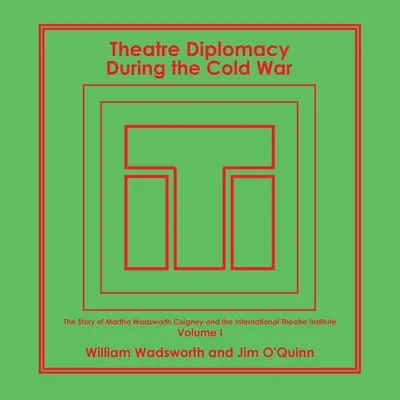 Divadelná diplomacia počas studenej vojny: Príbeh Marthy Wadsworth Coigneyovej a Medzinárodného divadelného inštitútu, ako ho vyrozprávali jej priatelia a rodina - Theatre Diplomacy During the Cold War: The Story of Martha Wadsworth Coigney and the International Theatre Institute, as Told by Her Friends and Famil