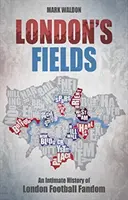 Londýnske polia: Dôverná história londýnskeho futbalového fandovstva - London's Fields: An Intimate History of London Football Fandom