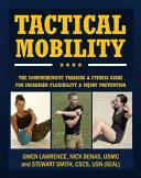 Taktická mobilita: Komplexný tréningový a kondičný sprievodca pre zvýšenie výkonnosti a prevenciu zranení - Tactical Mobility: The Comprehensive Training & Fitness Guide for Increased Performance & Injury Prevention