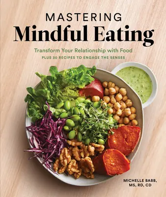 Zvládnutie vedomého stravovania: a 30 receptov na zapojenie zmyslov - Mastering Mindful Eating: Transform Your Relationship with Food, Plus 30 Recipes to Engage the Senses