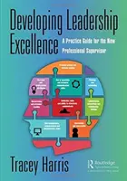 Rozvoj excelentného vedenia: Praktická príručka pre nových profesionálnych supervízorov - Developing Leadership Excellence: A Practice Guide for the New Professional Supervisor