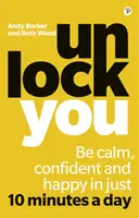 Odomknite sa - Buďte pokojní, sebavedomí a šťastní len za 10 minút denne - Unlock You - Be calm, confident and happy in just 10 minutes a day