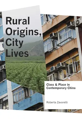 Vidiecky pôvod, mestský život: Trieda a miesto v súčasnej Číne - Rural Origins, City Lives: Class and Place in Contemporary China