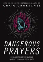 Nebezpečné modlitby - pretože nasledovanie Ježiša nikdy nemalo byť bezpečné - Dangerous Prayers - Because Following Jesus Was Never Meant to Be Safe
