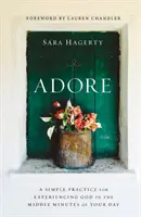 Zbožňujem: Jednoduchá prax prežívania Boha v stredných minútach dňa - Adore: A Simple Practice for Experiencing God in the Middle Minutes of Your Day