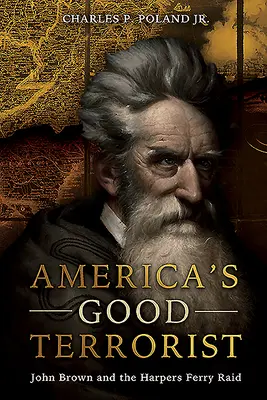 Americký dobrý terorista: John Brown a nájazd v Harpers Ferry - America's Good Terrorist: John Brown and the Harpers Ferry Raid
