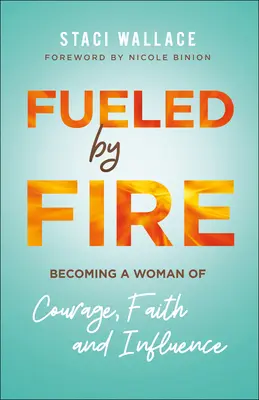 Fueled by Fire: Becoming a Woman of Courage, Faith and Influence (Podnecované ohňom: Ako sa stať ženou odvahy, viery a vplyvu) - Fueled by Fire: Becoming a Woman of Courage, Faith and Influence