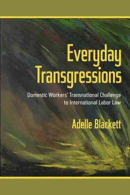 Každodenné priestupky: Nadnárodné výzvy pracovníkov v domácnosti voči medzinárodnému pracovnému právu - Everyday Transgressions: Domestic Workers' Transnational Challenge to International Labor Law