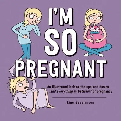 Som taká tehotná: Ilustrovaný pohľad na vzostupy a pády (a všetko medzi tým) tehotenstva - I'm So Pregnant: An Illustrated Look at the Ups and Downs (and Everything in Between) of Pregnancy