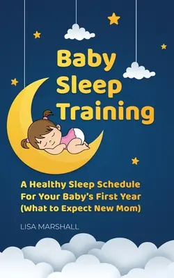 Tréning spánku dieťaťa: Tréning spánku: Zdravý spánkový režim pre prvý rok vášho dieťaťa (Čo očakávať od novej mamy) - Baby Sleep Training: A Healthy Sleep Schedule For Your Baby's First Year (What to Expect New Mom)