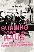 Burning Down The Haus - Punk Rock, revolúcia a pád Berlínskeho múru - Burning Down The Haus - Punk Rock, Revolution and the Fall of the Berlin Wall