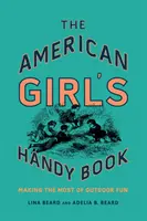 Šikovná kniha amerického dievčaťa: Príručná knižka pre dievčatko: Ako sa čo najlepšie zabaviť v prírode - The American Girl's Handy Book: Making the Most of Outdoor Fun