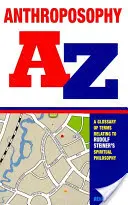 Antropozofia od A do Z: Slovník pojmov súvisiacich s duchovnou filozofiou Rudolfa Steinera - Anthroposophy A-Z: A Glossary of Terms Relating to Rudolf Steiner's Spiritual Philosophy