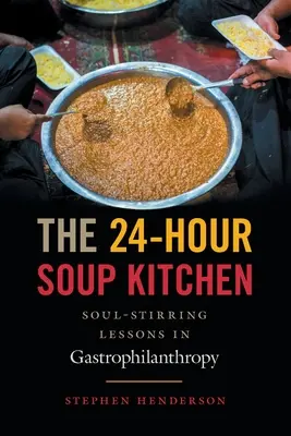 Polievková kuchyňa 24 hodín denne: „Soul-Stirring Lessons in Gastrophilanthropy Revidované vydanie - The 24-Hour Soup Kitchen: Soul-Stirring Lessons in Gastrophilanthropy: Revised Edition
