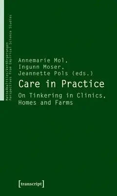 Starostlivosť v praxi: O liečbe na klinikách, v domácnostiach a na farmách - Care in Practice: On Tinkering in Clinics, Homes and Farms