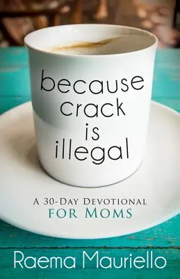Pretože crack je nelegálny: A 30-Day Devotional for Moms (30-dňová pobožnosť pre mamy) - Because Crack Is Illegal: A 30-Day Devotional for Moms