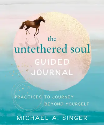 Sprievodca denníkom odviazanej duše: Praktiky na cestu za hranice seba samého - The Untethered Soul Guided Journal: Practices to Journey Beyond Yourself