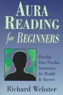 Čítanie aury pre začiatočníkov: Rozvíjajte svoje psychické povedomie pre zdravie a úspech - Aura Reading for Beginners: Develop Your Psychic Awareness for Health & Success