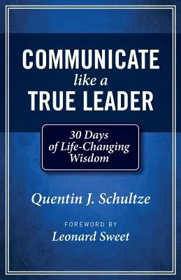 Komunikujte ako skutočný líder: 30 dní múdrosti, ktorá zmení život - Communicate Like a True Leader: 30 Days of Life-Changing Wisdom