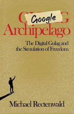 Súostrovie Google: Digitálny gulag a simulácia slobody - Google Archipelago: The Digital Gulag and the Simulation of Freedom