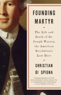 Zakladajúci mučeník: Joseph Warren, stratený hrdina americkej revolúcie - Founding Martyr: The Life and Death of Dr. Joseph Warren, the American Revolution's Lost Hero
