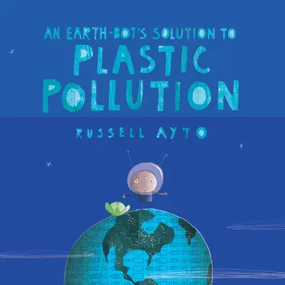Riešenie plastového znečistenia pomocou Earth-Bot - An Earth-Bot's Solution to Plastic Pollution