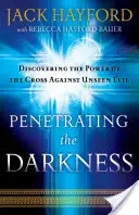 Prenikanie do temnoty: Kľúče na zapaľovanie viery, odvahy a prelomu - Penetrating the Darkness: Keys to Ignite Faith, Boldness and Breakthrough