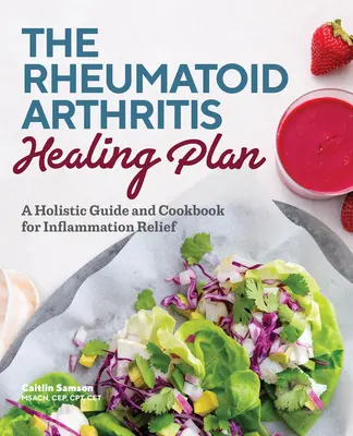 Plán liečby reumatoidnej artritídy: Celostný sprievodca a kuchárska kniha na zmiernenie zápalov - The Rheumatoid Arthritis Healing Plan: A Holistic Guide and Cookbook for Inflammation Relief