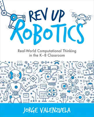 REV Up Robotics: Robotika: reálne počítačové myslenie v triede K-8 - REV Up Robotics: Real-World Computational Thinking in the K-8 Classroom