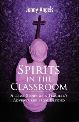 Duchovia v triede - skutočný príbeh o dobrodružstvách učiteľa zo záhrobia - Spirits In The Classroom - A True Story Of A Teacher's Adventures From Beyond
