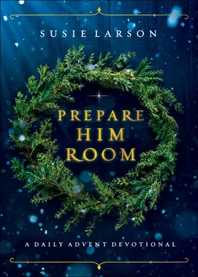 Pripravte mu priestor: Pripravte sa na advent: Denná adventná pobožnosť (A Daily Advent Devotional) - Prepare Him Room: A Daily Advent Devotional