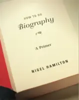 Ako na životopis: Ako na biografiu - základná učebnica - How to Do Biography: A Primer