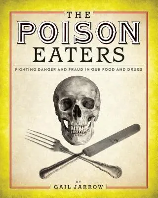 Jedáci: Boj proti nebezpečenstvu a podvodom v potravinách a liekoch - The Poison Eaters: Fighting Danger and Fraud in Our Food and Drugs