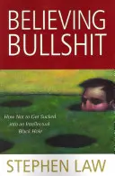 Veriť hlúpostiam: Ako sa nenechať vtiahnuť do intelektuálnej čiernej diery - Believing Bullshit: How Not to Get Sucked into an Intellectual Black Hole