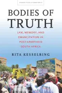 Telá pravdy: právo, pamäť a emancipácia v Južnej Afrike po skončení apartheidu - Bodies of Truth: Law, Memory, and Emancipation in Post-Apartheid South Africa
