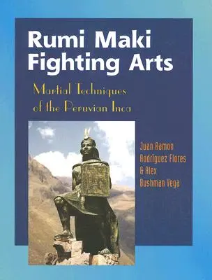 Bojové umenie Rumi Maki: Bojové techniky peruánskych Inkov - Rumi Maki Fighting Arts: Martial Techniques of the Peruvian Inca