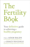 Kniha o plodnosti: Vaša definitívna príručka na dosiahnutie zdravého tehotenstva - The Fertility Book: Your Definitive Guide to Achieving a Healthy Pregnancy