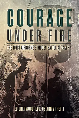 Odvaha pod paľbou: Skrytá bitka 101. výsadkovej divízie pri Tam KY - Courage Under Fire: The 101st Airborne's Hidden Battle at Tam KY